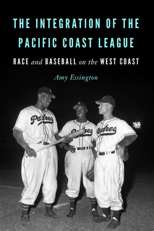 The Integration of the Pacific Coast League: Race and Baseball on the West Coast de Amy Essington