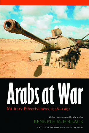 Arabs at War: Military Effectiveness, 1948-1991 de Kenneth M. Pollack