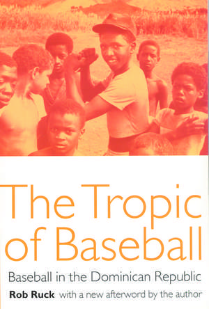 The Tropic of Baseball – Baseball in the Dominican Republic de Rob Ruck