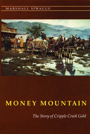 Money Mountain: The Story of Cripple Creek Gold de Marshall Sprague