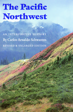 The Pacific Northwest: An Interpretive History (Revised and Enlarged Edition) de Carlos Arnaldo Schwantes