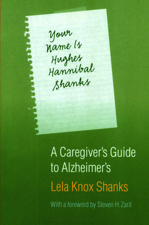 Your Name Is Hughes Hannibal Shanks: A Caregiver's Guide to Alzheimer's de Lela Knox Shanks