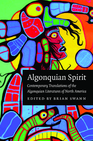 Algonquian Spirit: Contemporary Translations of the Algonquian Literatures of North America de Brian Swann