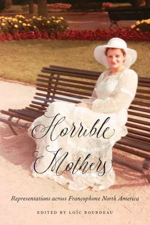 Horrible Mothers: Representations across Francophone North America de Loïc Bourdeau