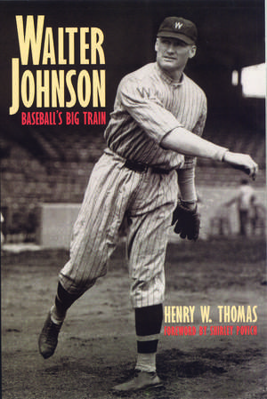 Walter Johnson: Baseball's Big Train de Henry W. Thomas