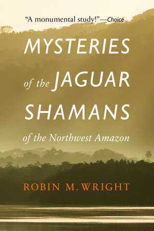 Mysteries of the Jaguar Shamans of the Northwest Amazon de Robin M. Wright