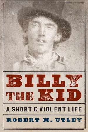 Billy the Kid: A Short and Violent Life de Robert M. Utley