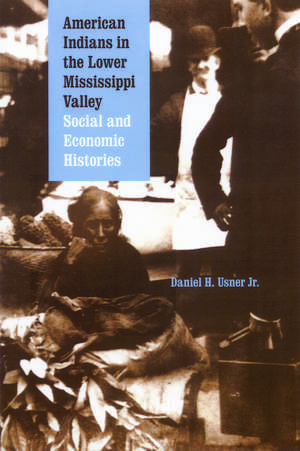 American Indians in the Lower Mississippi Valley: Social and Economic Histories de Daniel H. Usner, Jr.