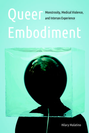 Queer Embodiment: Monstrosity, Medical Violence, and Intersex Experience de Hil Malatino