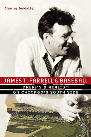 James T. Farrell and Baseball: Dreams and Realism on Chicago's South Side de Charles DeMotte