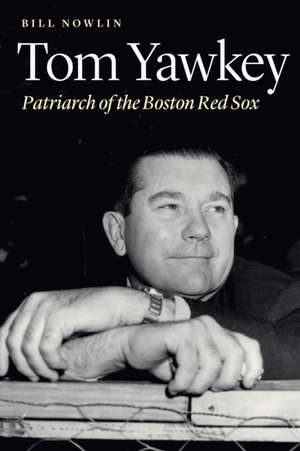 Tom Yawkey: Patriarch of the Boston Red Sox de Bill Nowlin