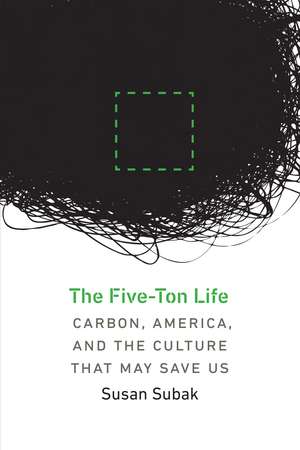 The Five-Ton Life: Carbon, America, and the Culture That May Save Us de Susan Subak