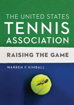 The United States Tennis Association: Raising the Game de Warren F. Kimball