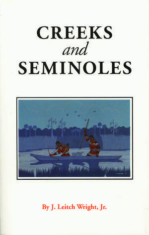 Creeks and Seminoles: The Destruction and Regeneration of the Muscogulge People de J. Leitch Wright Jr.