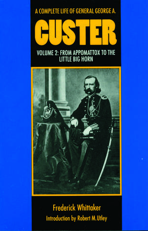 A Complete Life of General George A. Custer, Volume 2: From Appomattox to the Little Big Horn de Frederick Whittaker