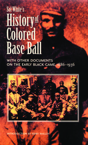 Sol White`s History of Colored Baseball with Other Documents on the Early Black Game, 1886–1936 de Sol White