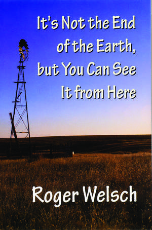 It`s Not the End of the Earth, but You Can See It from Here de Roger Welsch