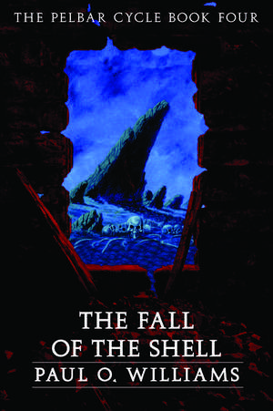 The Fall of the Shell: The Pelbar Cycle, Book Four de Paul O. Williams