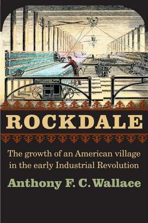 Rockdale: The Growth of an American Village in the Early Industrial Revolution de Anthony F. C. Wallace