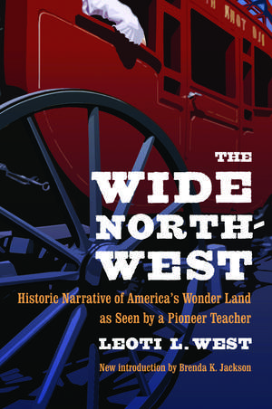 The Wide Northwest: Historic Narrative of America's Wonder Land as Seen by a Pioneer Teacher de Leoti L. West