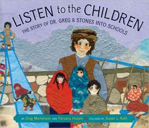 Listen to the Children: The Story of Dr. Greg and Stones Into Schools de Greg Mortenson