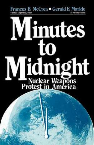 Minutes to Midnight: Nuclear Weapons Protest in America de Frances B. McCrea