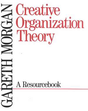 Creative Organization Theory: A Resourcebook de Gareth Morgan