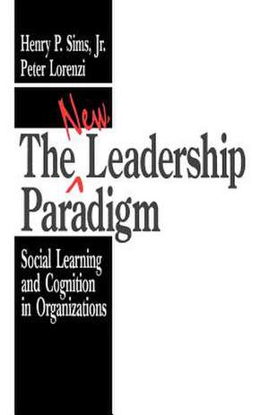 The New Leadership Paradigm: Social Learning and Cognition in Organizations de Henry P. Sims