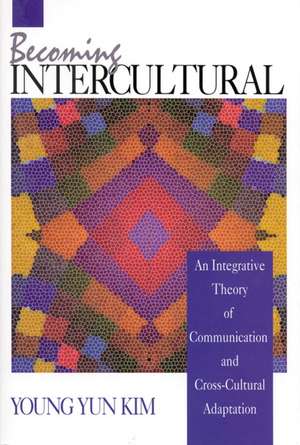 Becoming Intercultural: An Integrative Theory of Communication and Cross-Cultural Adaptation de Young Yun Kim