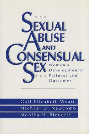 Sexual Abuse and Consensual Sex: Women's Developmental Patterns and Outcomes de Gail Elizabeth Wyatt