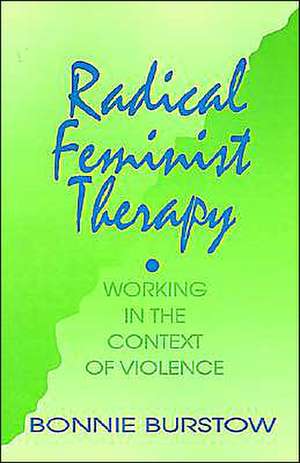 Radical Feminist Therapy: Working in the Context of Violence de Bonnie Burstow