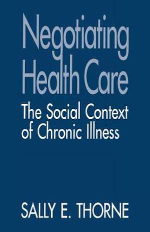 Negotiating Health Care: The Social Context of Chronic Illness de Sally E. Thorne