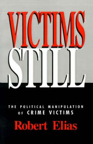 Victims Still: The Political Manipulation of Crime Victims de Robert Elias