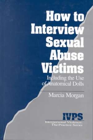 How to Interview Sexual Abuse Victims: Including the Use of Anatomical Dolls de Marcia K. Morgan