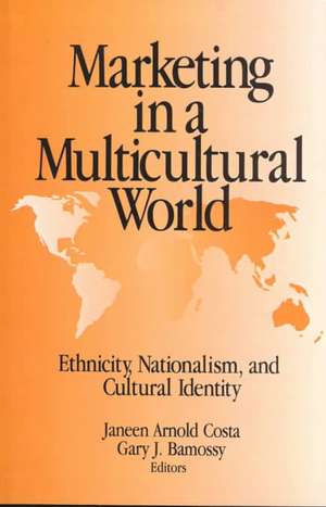 Marketing in a Multicultural World: Ethnicity, Nationalism, and Cultural Identity de Janeen Arnold Costa