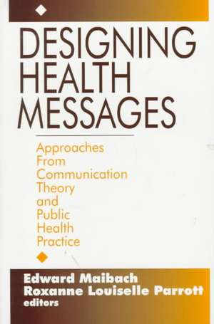 Designing Health Messages: Approaches from Communication Theory and Public Health Practice de Edward W. Maibach