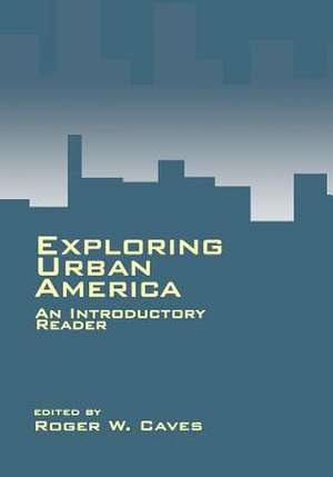 Exploring Urban America: An Introductory Reader de Roger W. Caves