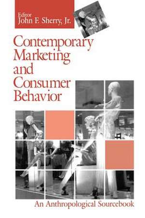 Contemporary Marketing and Consumer Behavior: An Anthropological Sourcebook de John F. Sherry