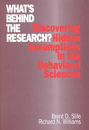 What's Behind the Research?: Discovering Hidden Assumptions in the Behavioral Sciences de Brent D. Slife