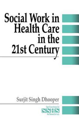 Social Work in Health Care in the 21st Century de Surjit Singh Dhooper