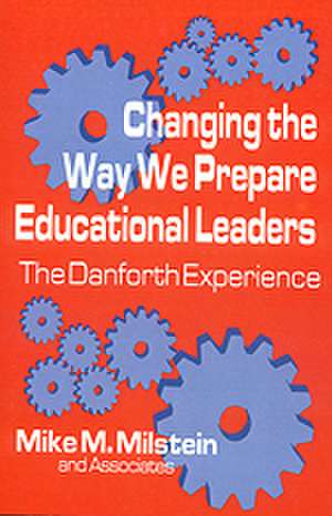 Changing the Way We Prepare Educational Leaders: The Danforth Experience de Mike M. Milstein