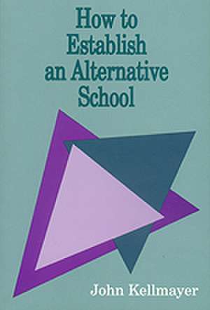 How to Establish an Alternative School de John Kellmayer