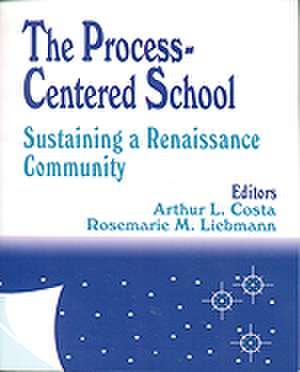 The Process-Centered School: Sustaining a Renaissance Community de Arthur L. Costa