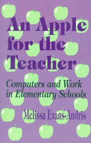 An Apple for the Teacher: Computers and Work in Elementary Schools de Melissa Evans Andris