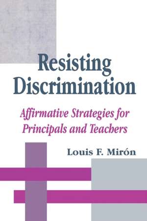 Resisting Discrimination: Affirmative Strategies for Principals and Teachers de Luis Miron