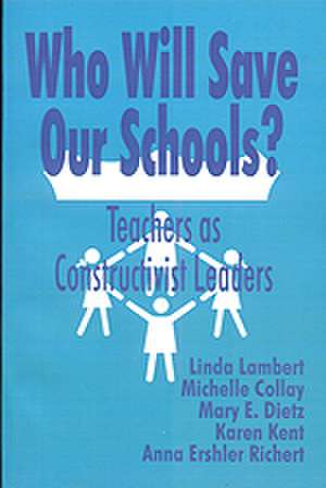 Who Will Save Our Schools?: Teachers as Constructivist Leaders de Linda Lambert