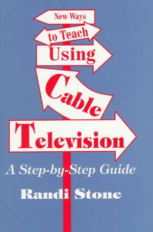 New Ways to Teach Using Cable Television: A Step-By-Step Guide de Randi B. Sofman