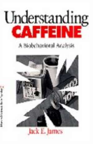 Understanding Caffeine: A Biobehavioral Analysis de Jack E. James