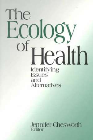 The Ecology of Health: Identifying Issues and Alternatives de Jennifer Chesworth