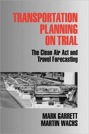 Transportation Planning on Trial: The Clean Air Act and Travel Forecasting de Mark E. Garrett